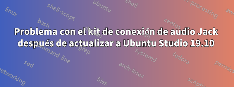 Problema con el kit de conexión de audio Jack después de actualizar a Ubuntu Studio 19.10