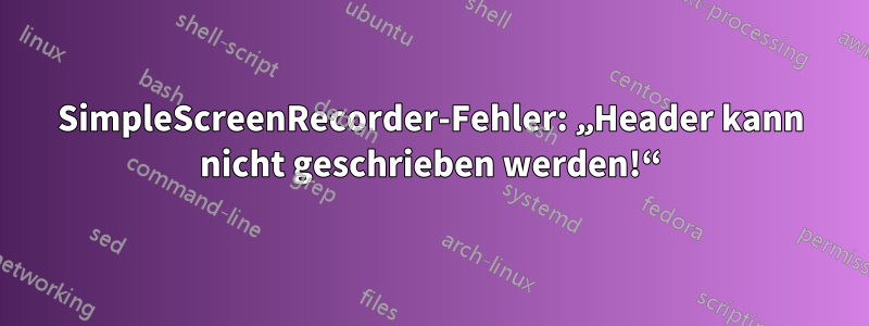 SimpleScreenRecorder-Fehler: „Header kann nicht geschrieben werden!“