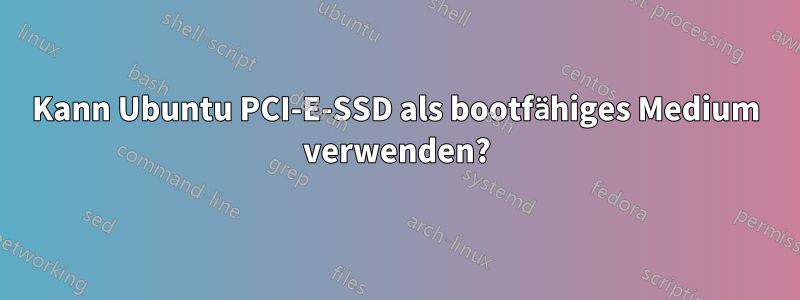 Kann Ubuntu PCI-E-SSD als bootfähiges Medium verwenden?