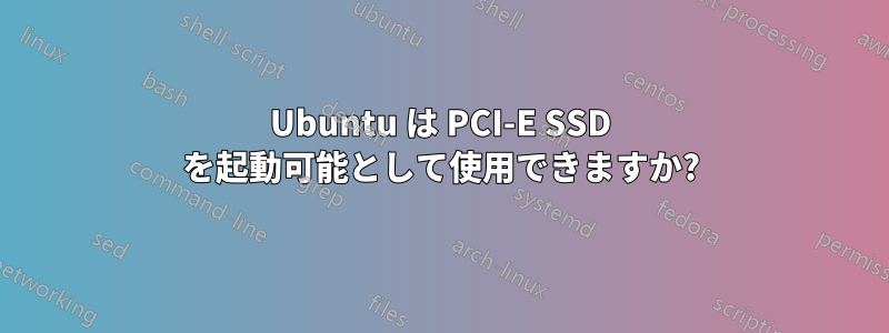 Ubuntu は PCI-E SSD を起動可能として使用できますか?