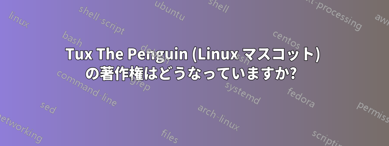 Tux The Penguin (Linux マスコット) の著作権はどうなっていますか? 