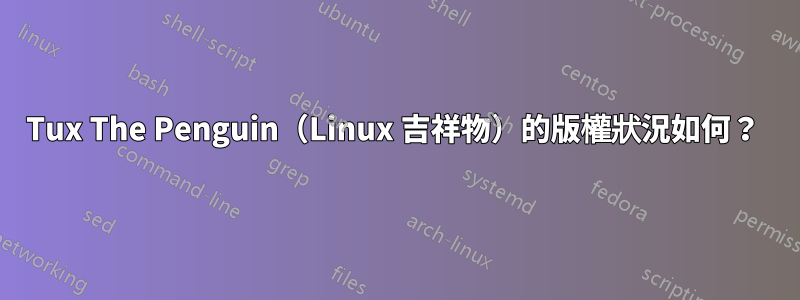 Tux The Penguin（Linux 吉祥物）的版權狀況如何？ 