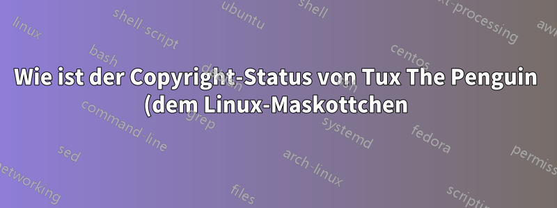 Wie ist der Copyright-Status von Tux The Penguin (dem Linux-Maskottchen)?