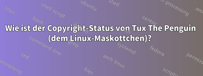 Wie ist der Copyright-Status von Tux The Penguin (dem Linux-Maskottchen)? 