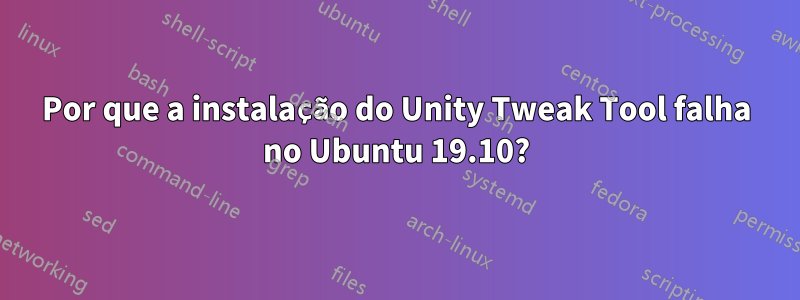 Por que a instalação do Unity Tweak Tool falha no Ubuntu 19.10?