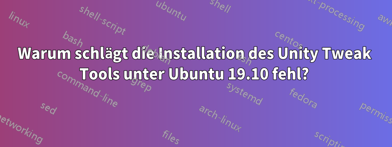 Warum schlägt die Installation des Unity Tweak Tools unter Ubuntu 19.10 fehl?