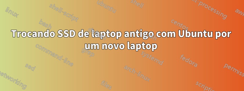 Trocando SSD de laptop antigo com Ubuntu por um novo laptop