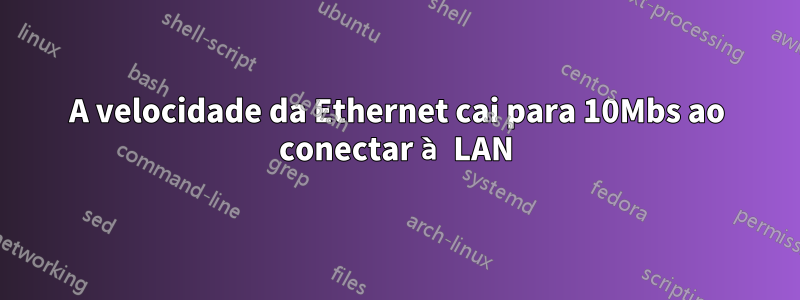 A velocidade da Ethernet cai para 10Mbs ao conectar à LAN