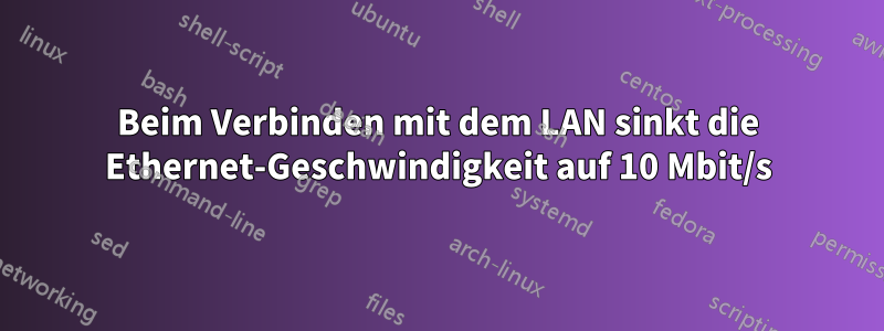 Beim Verbinden mit dem LAN sinkt die Ethernet-Geschwindigkeit auf 10 Mbit/s