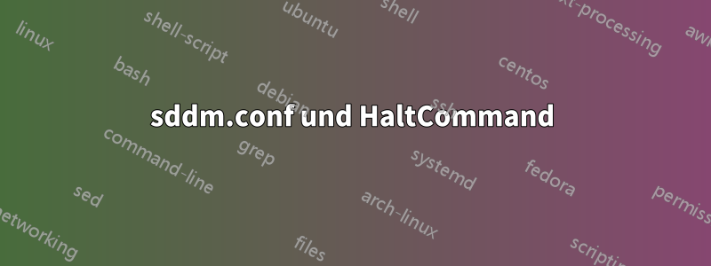 sddm.conf und HaltCommand