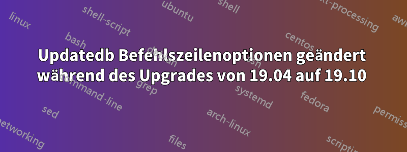 Updatedb Befehlszeilenoptionen geändert während des Upgrades von 19.04 auf 19.10