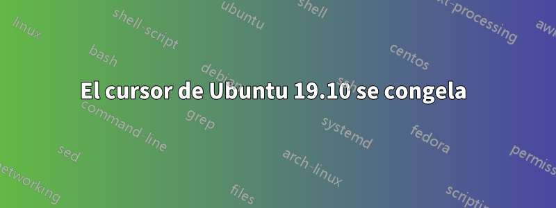 El cursor de Ubuntu 19.10 se congela 