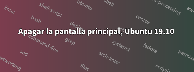 Apagar la pantalla principal, Ubuntu 19.10