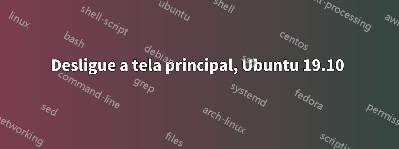 Desligue a tela principal, Ubuntu 19.10