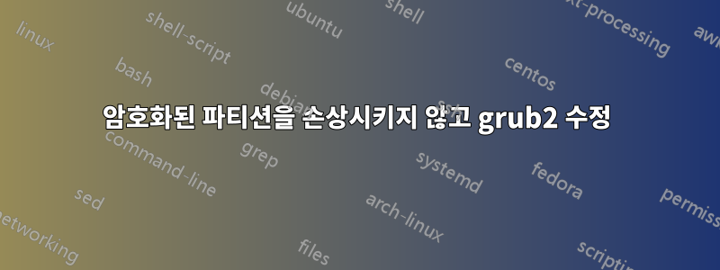 암호화된 파티션을 손상시키지 않고 grub2 수정