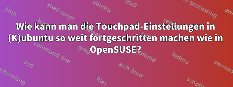 Wie kann man die Touchpad-Einstellungen in (K)ubuntu so weit fortgeschritten machen wie in OpenSUSE?