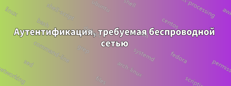 Аутентификация, требуемая беспроводной сетью