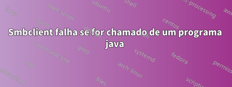 Smbclient falha se for chamado de um programa java