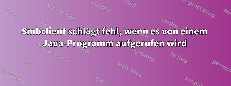 Smbclient schlägt fehl, wenn es von einem Java-Programm aufgerufen wird