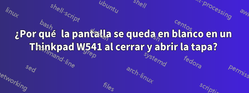 ¿Por qué la pantalla se queda en blanco en un Thinkpad W541 al cerrar y abrir la tapa?