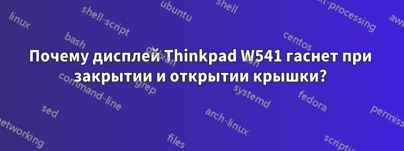 Почему дисплей Thinkpad W541 гаснет при закрытии и открытии крышки?