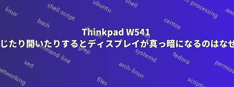 Thinkpad W541 の蓋を閉じたり開いたりするとディスプレイが真っ暗になるのはなぜですか?