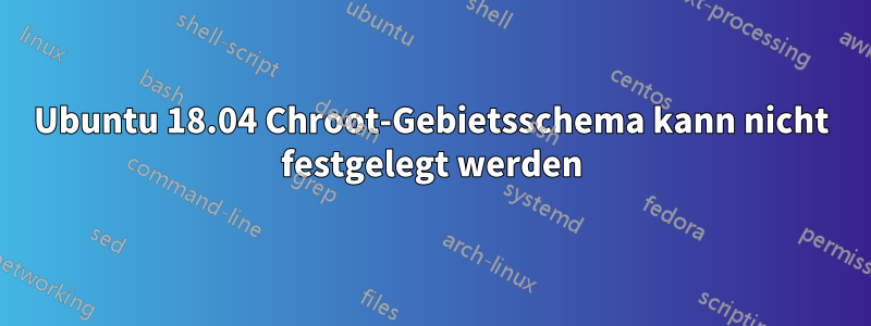 Ubuntu 18.04 Chroot-Gebietsschema kann nicht festgelegt werden