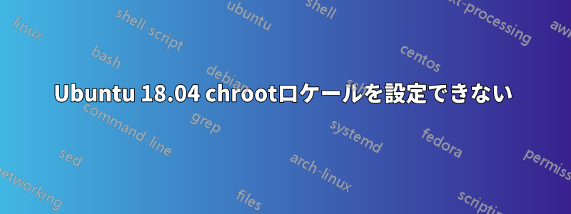 Ubuntu 18.04 chrootロケールを設定できない