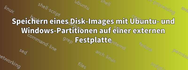 Speichern eines Disk-Images mit Ubuntu- und Windows-Partitionen auf einer externen Festplatte