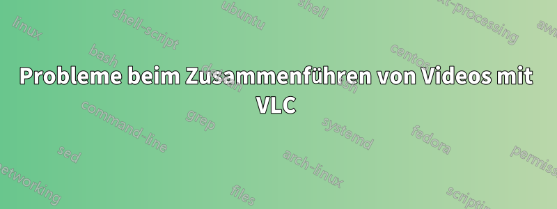 Probleme beim Zusammenführen von Videos mit VLC