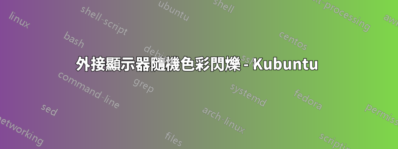 外接顯示器隨機色彩閃爍 - Kubuntu