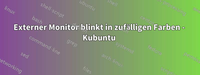 Externer Monitor blinkt in zufälligen Farben - Kubuntu