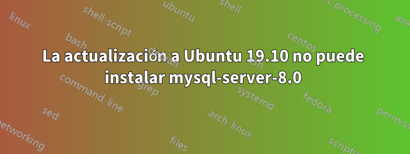 La actualización a Ubuntu 19.10 no puede instalar mysql-server-8.0