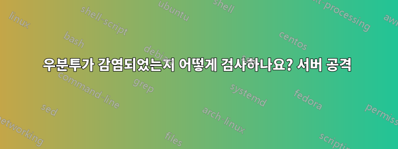 우분투가 감염되었는지 어떻게 검사하나요? 서버 공격