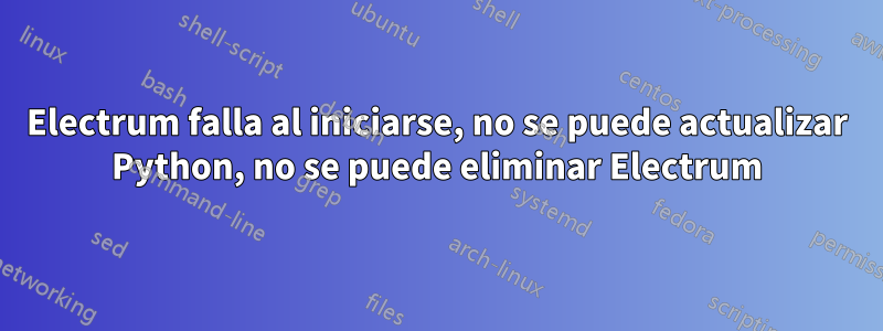 Electrum falla al iniciarse, no se puede actualizar Python, no se puede eliminar Electrum