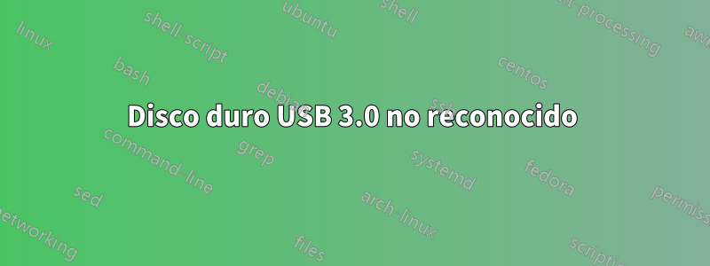 Disco duro USB 3.0 no reconocido