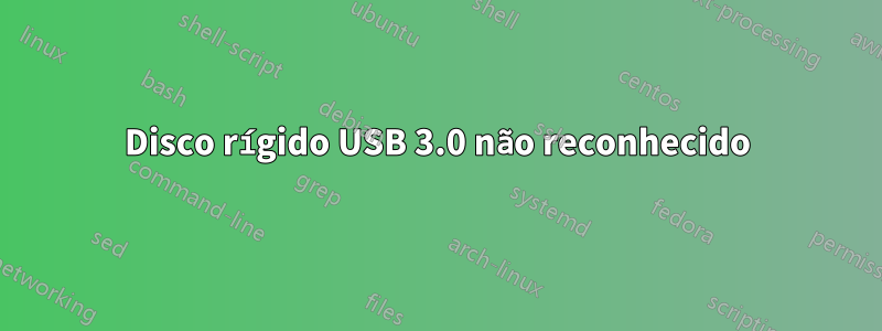 Disco rígido USB 3.0 não reconhecido