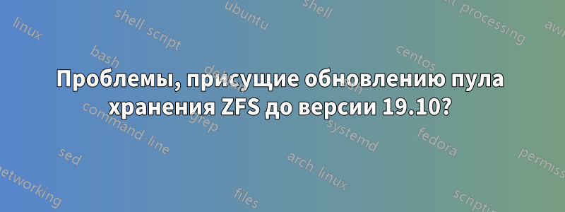 Проблемы, присущие обновлению пула хранения ZFS до версии 19.10?