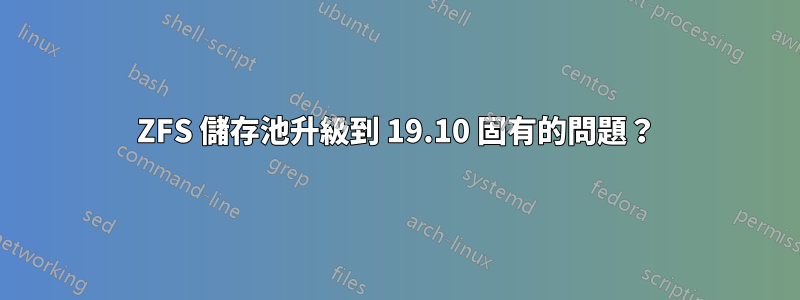 ZFS 儲存池升級到 19.10 固有的問題？