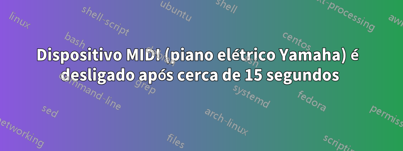 Dispositivo MIDI (piano elétrico Yamaha) é desligado após cerca de 15 segundos