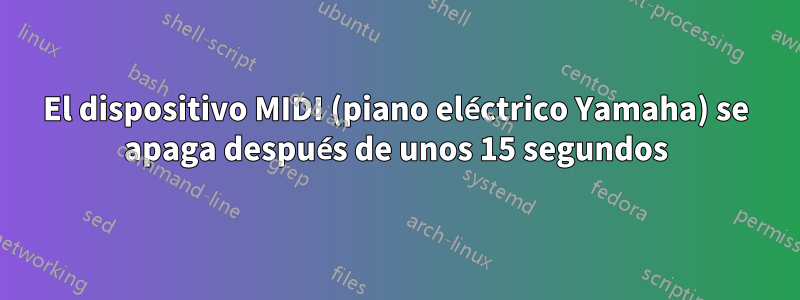 El dispositivo MIDI (piano eléctrico Yamaha) se apaga después de unos 15 segundos