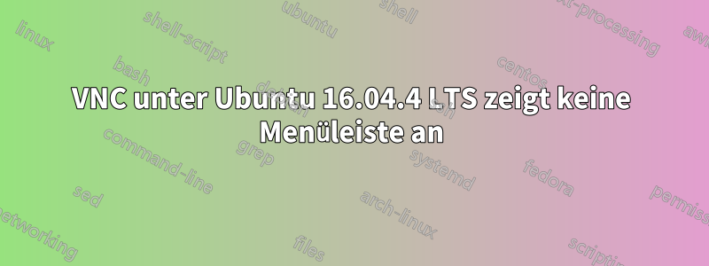 VNC unter Ubuntu 16.04.4 LTS zeigt keine Menüleiste an