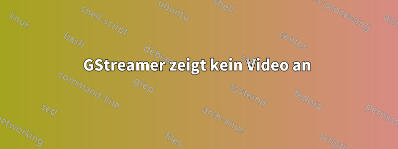 GStreamer zeigt kein Video an