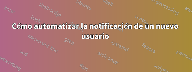 Cómo automatizar la notificación de un nuevo usuario