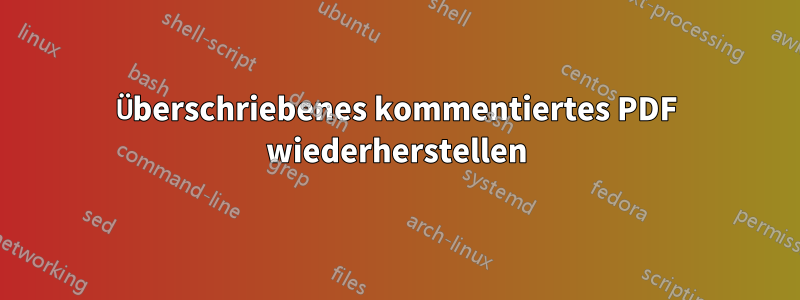 Überschriebenes kommentiertes PDF wiederherstellen