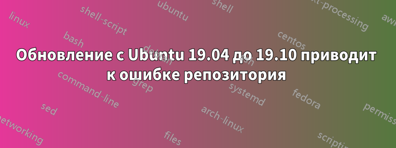 Обновление с Ubuntu 19.04 до 19.10 приводит к ошибке репозитория