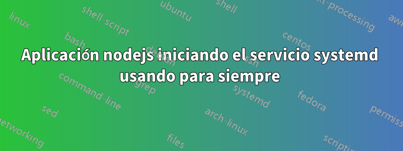 Aplicación nodejs iniciando el servicio systemd usando para siempre