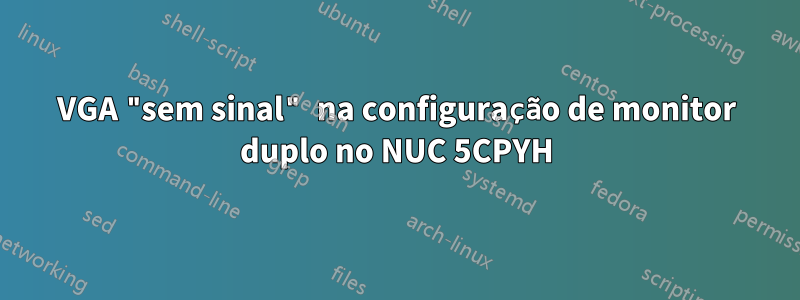 VGA "sem sinal" na configuração de monitor duplo no NUC 5CPYH