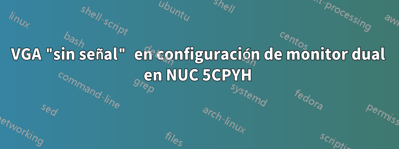 VGA "sin señal" en configuración de monitor dual en NUC 5CPYH