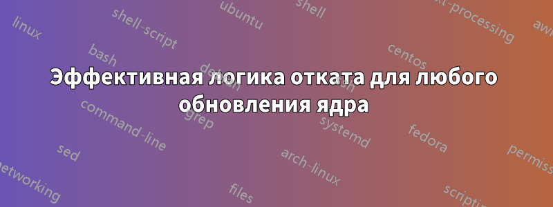 Эффективная логика отката для любого обновления ядра